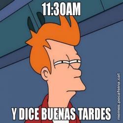 11:30AM Y DICE BUENAS TARDES
