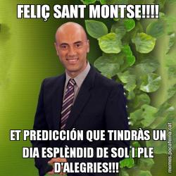 FELIÇ SANT MONTSE!!!! ET PREDICCIÓN QUE TINDRÀS UN DIA ESPLÈNDID DE SOL I PLE D'ALEGRIES!!!