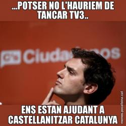 ...POTSER NO L'HAURIEM DE TANCAR TV3.. ENS ESTAN AJUDANT A CASTELLANITZAR CATALUNYA