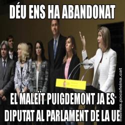DÉU ENS HA ABANDONAT EL MALEÏT PUIGDEMONT JA ES DIPUTAT AL PARLAMENT DE LA UE