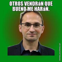 OTROS VENDRáN QUE BUENO ME HARáN.