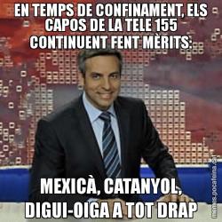 EN TEMPS DE CONFINAMENT, ELS CAPOS DE LA TELE 155 CONTINUENT FENT MÈRITS: MEXICÀ, CATANYOL, DIGUI-OIGA A TOT DRAP