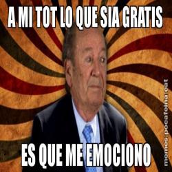 A MI TOT LO QUE SIA GRATIS ES QUE ME EMOCIONO