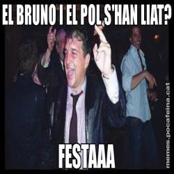 EL BRUNO I EL POL S'HAN LIAT? FESTAAA
