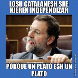 LOSH CATALANESH SHE KIEREN INDEPENDIZAR PORQUE UN PLATO ESH UN PLATO