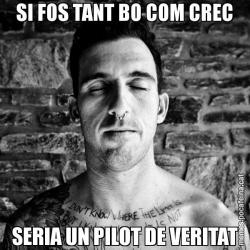SI FOS TANT BO COM CREC SERIA UN PILOT DE VERITAT