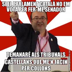 SI EL PARLAMENT CATALÀ NO EM VOTA PER FER-ME SENADOR DEMANARÉ ALS TRIBUNALS CASTELLANS QUE ME'N FACIN PER COLLONS