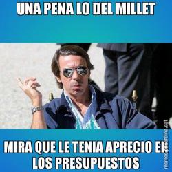 UNA PENA LO DEL MILLET MIRA QUE LE TENIA APRECIO EN LOS PRESUPUESTOS