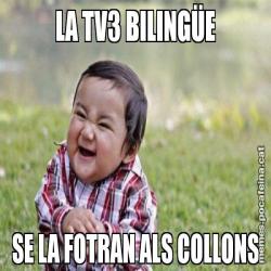 LA TV3 BILINGÜE SE LA FOTRAN ALS COLLONS