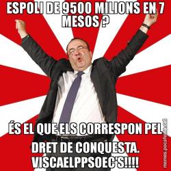 ESPOLI DE 9500 MILIONS EN 7 MESOS ? ÉS EL QUE ELS CORRESPON PEL DRET DE CONQUESTA. VISCAELPPSOEC’S!!!!