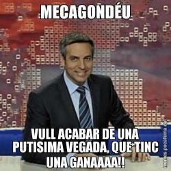 MECAGONDÉU VULL ACABAR DE UNA PUTISIMA VEGADA, QUE TINC UNA GANAAAA!!