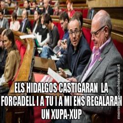 ELS HIDALGOS CASTIGARAN  LA FORCADELL I A TU I A MI ENS REGALARAN UN XUPA-XUP
