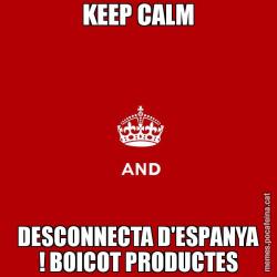 KEEP CALM DESCONNECTA D'ESPANYA ! BOICOT PRODUCTES