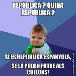 REPÚBLICA ? QUINA REPÚBLICA ? SI ÉS REPÚBLICA ESPANYOLA, SE LA PODEN FOTRE ALS COLLONS!
