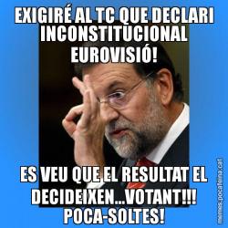 EXIGIRÉ AL TC QUE DECLARI INCONSTITUCIONAL EUROVISIÓ! ES VEU QUE EL RESULTAT EL DECIDEIXEN...VOTANT!!! POCA-SOLTES!