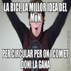 LA BICI, LA MILLOR IDEA DEL MóN PER CIRCULAR PER ON I COM ET DONI LA GANA