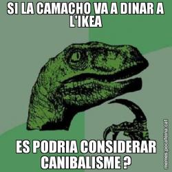SI LA CAMACHO VA A DINAR A L'IKEA ES PODRIA CONSIDERAR CANIBALISME ?