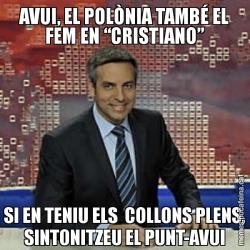 AVUI, EL POLÒNIA TAMBÉ EL FEM EN “CRISTIANO” SI EN TENIU ELS  COLLONS PLENS, SINTONITZEU EL PUNT-AVUI