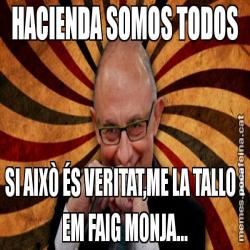 HACIENDA SOMOS TODOS SI AIXÒ ÉS VERITAT,ME LA TALLO I EM FAIG MONJA...