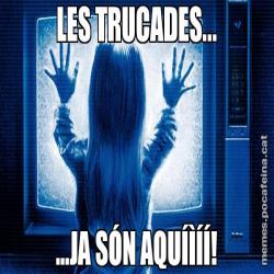 LES TRUCADES... ...JA SÓN AQUÍÌÍÍ!