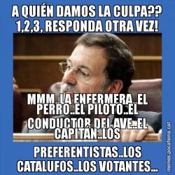 A QUIÉN DAMOS LA CULPA?? 1,2,3, RESPONDA OTRA VEZ! MMM..LA ENFERMERA..EL PERRO..EL PILOTO..EL CONDUCTOR DEL AVE..EL CAPITÁN..LOS PREFERENTISTAS..LOS CATALUFOS..LOS VOTANTES...