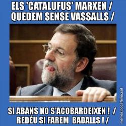 ELS 'CATALUFUS' MARXEN /  QUEDEM SENSE VASSALLS / SI ABANS NO S'ACOBARDEIXEN !  /  REDÉU SI FAREM  BADALLS ! /
