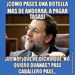 ¡COMO PASES UNA BOTELLA MÁS DE ANDORRA, A PAGAR TASAS! ¡UY NO! ¡QUE HE DICHO QUE 'NO QUIERO DUANAS'! PASE CABALLERO PASE...