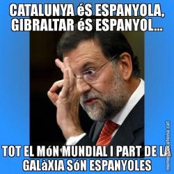 CATALUNYA éS ESPANYOLA, GIBRALTAR éS ESPANYOL... TOT EL MóN MUNDIAL I PART DE LA GALàXIA SóN ESPANYOLES