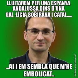 LLUITAREM PER UNA ESPANYA  ANDALUSSA DINS D'UNA GAL·LÍCIA SOBIRANA I CATAL..... ...AI ! EM SEMBLA QUE M'HE EMBOLICAT..