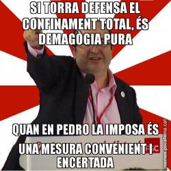 SI TORRA DEFENSA EL CONFINAMENT TOTAL, ÉS DEMAGÒGIA PURA QUAN EN PEDRO LA IMPOSA ÉS UNA MESURA CONVENIENT I ENCERTADA