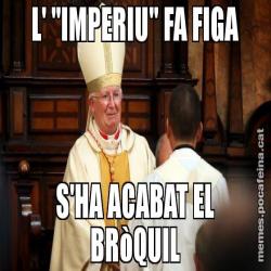L' "IMPERIU" FA FIGA S'HA ACABAT EL BRòQUIL