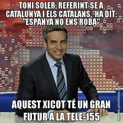 TONI SOLER, REFERINT-SE A CATALUNYA I ELS CATALANS,  HA DIT: "ESPANYA NO ENS ROBA" AQUEST XICOT TÉ UN GRAN FUTUR A LA TELE-155