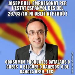 JOSEP RULL, EMPRESONAT PER L’ESTAT ESPANYOL DES DEL 23/03/18: NI OBLIT NI PERDÓ ! CONSUMIM PRODUCTES CATALANS O GRECS  O BELGUES O DANESOS  O DE BANGLA DESH...ETC