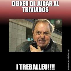 DEIXEU DE JUGAR AL TRIVIADOS I TREBALLEU!!!!
