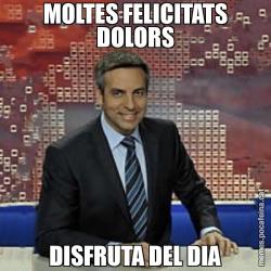 MOLTES FELICITATS DOLORS DISFRUTA DEL DIA