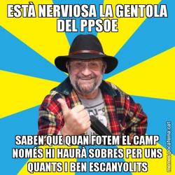 ESTÀ NERVIOSA LA GENTOLA DEL PPSOE SABEN QUE QUAN FOTEM EL CAMP NOMÉS HI HAURÀ SOBRES PER UNS QUANTS I BEN ESCANYOLITS