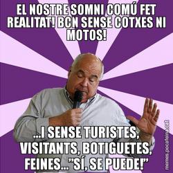 EL NOSTRE SOMNI COMÚ FET REALITAT! BCN SENSE COTXES NI MOTOS! ...I SENSE TURISTES, VISITANTS, BOTIGUETES, FEINES...”SÍ, SE PUEDE!”