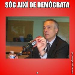 SÓC AIXÍ DE DEMÒCRATA .