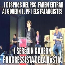 .. I DESPRéS DEL PSC, FAREM ENTRAR AL GOVERN EL PP I ELS FALANGISTES I SERà UN GOVERN PROGRESSISTA DE LA HòSTIA