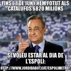 FINS L'1 DE JUNY HEM FOTUT ALS CATALUFOS 6820 MILIONS SI VOLEU ESTAR AL DIA DE L'ESPOLI: HTTP://WWW.JORDIBABOT.CAT/ESPOLIMETRE/