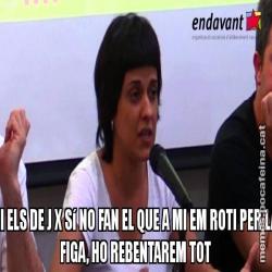 SI ELS DE J X Sí NO FAN EL QUE A MI EM ROTI PER LA FIGA, HO REBENTAREM TOT