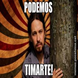 PODEMOS  TIMARTE!