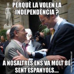 PERQUÈ LA VOLEN LA INDEPENDÈNCIA ? A NOSALTRES ENS VA MOLT BÉ SENT ESPANYOLS....
