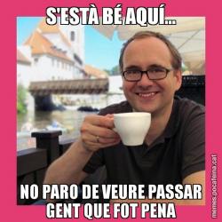 S'ESTÀ BÉ AQUÍ... NO PARO DE VEURE PASSAR GENT QUE FOT PENA