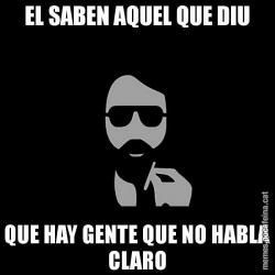 EL SABEN AQUEL QUE DIU QUE HAY GENTE QUE NO HABLA CLARO