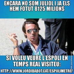ENCARA NO SOM JULIOL I JA ELS HEM FOTUT 8125 MILIONS SI VOLEU VEURE L'ESPOLI EN TEMPS REAL VISITEU: HTTP://WWW.JORDIBABOT.CAT/ESPOLIMETRE/