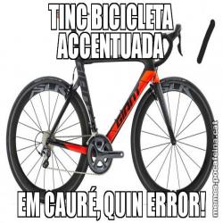 TINC BICICLETA ACCENTUADA EM CAURÉ, QUIN ERROR!