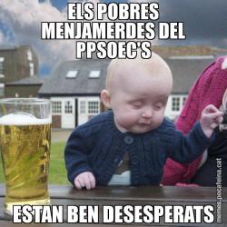 ELS POBRES MENJAMERDES DEL PPSOEC'S ESTAN BEN DESESPERATS