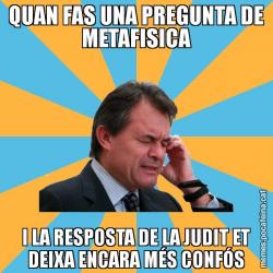 QUAN FAS UNA PREGUNTA DE METAFISICA I LA RESPOSTA DE LA JUDIT ET DEIXA ENCARA MÉS CONFÓS