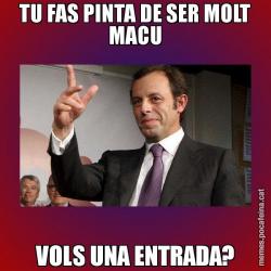 TU FAS PINTA DE SER MOLT MACU VOLS UNA ENTRADA?
